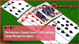 Permainan Capsa Susun PKV Games Yang Menguntungkan