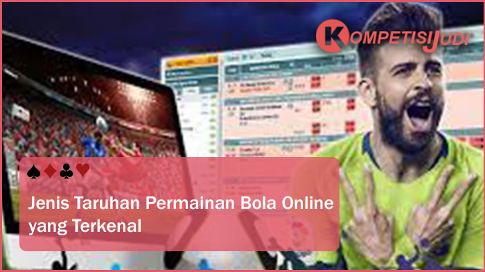 Jenis Taruhan Permainan Bola Online Yang Terkenal