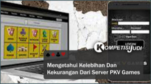 Mengetahui Kelebihan Dan Kekurangan Dari Server PKV Games