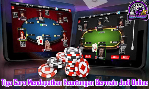 Tiga Cara Mendapatkan Keuntungan Bermain Judi Online